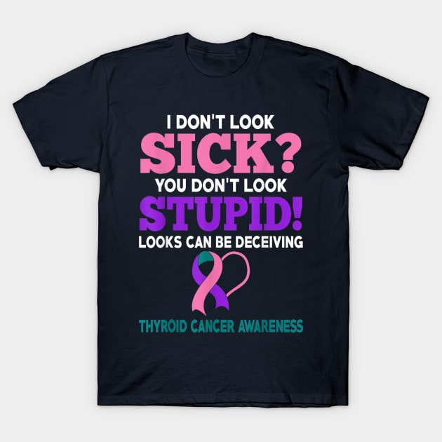 Funny Cancer I Don't Look Sick Thyroid Cancer Awareness T-Shirt by designathome